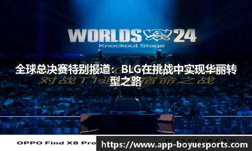 全球总决赛特别报道：BLG在挑战中实现华丽转型之路