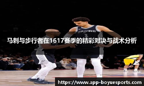 马刺与步行者在1617赛季的精彩对决与战术分析